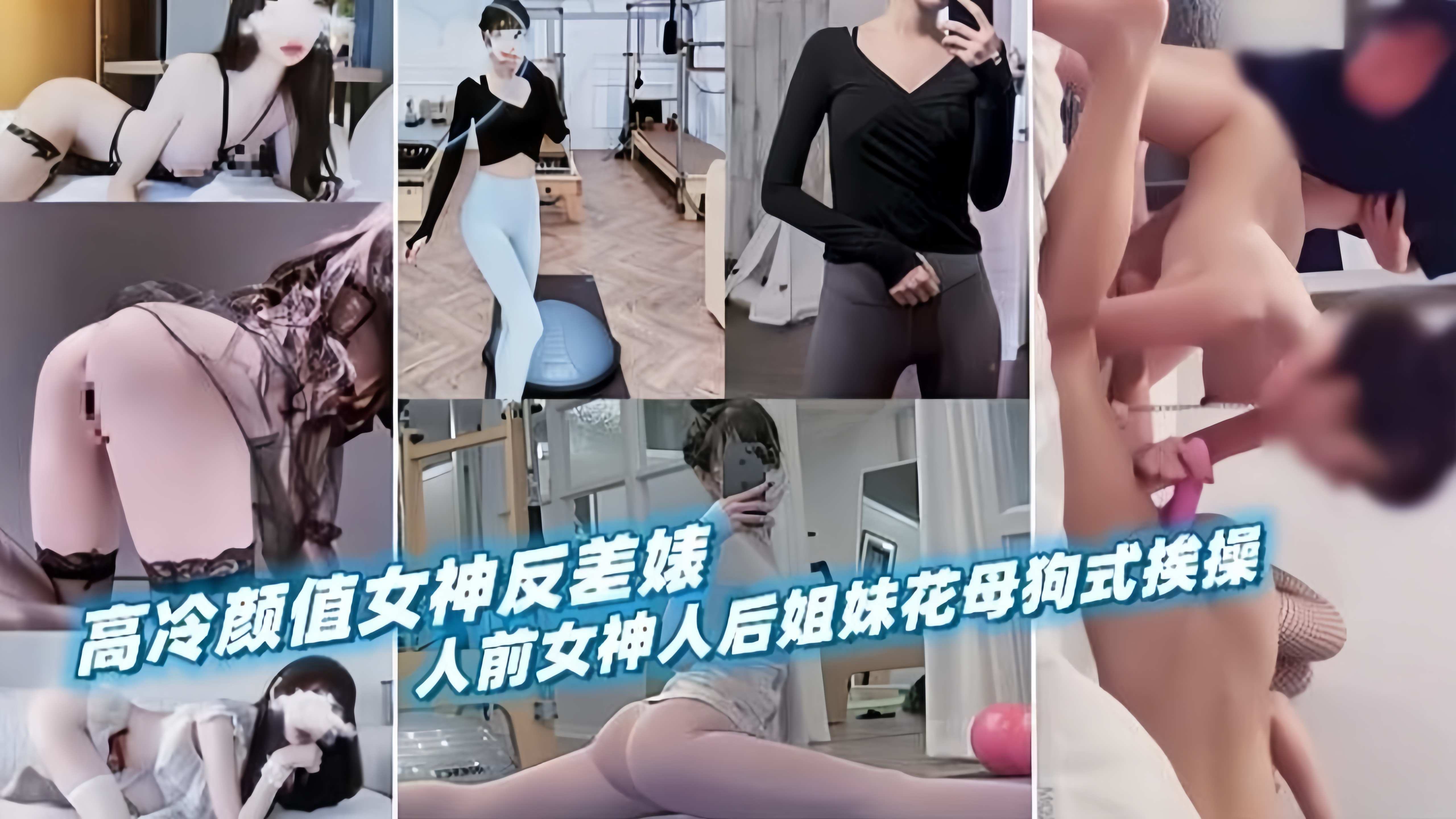 高冷颜值女神反差婊,人前女神人后姐妹花母狗式挨操