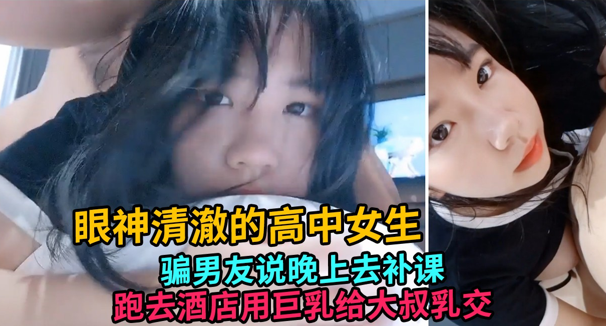 【巨乳萝莉】骗男友去补习,跑酒店约炮给大叔乳交