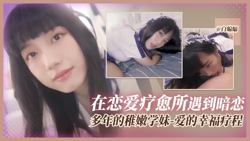多年的稚嫩学妹!-爱的幸福疗程,在恋爱疗愈所遇到暗恋!