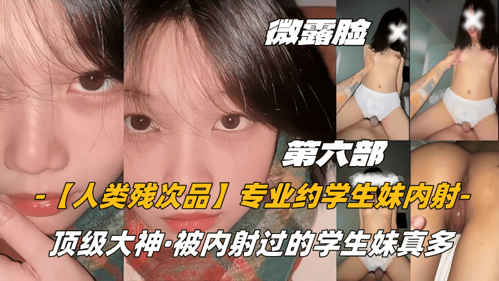【人类残次品】专业约学生妹内射,顶级大神,被内射过的学生妹真多