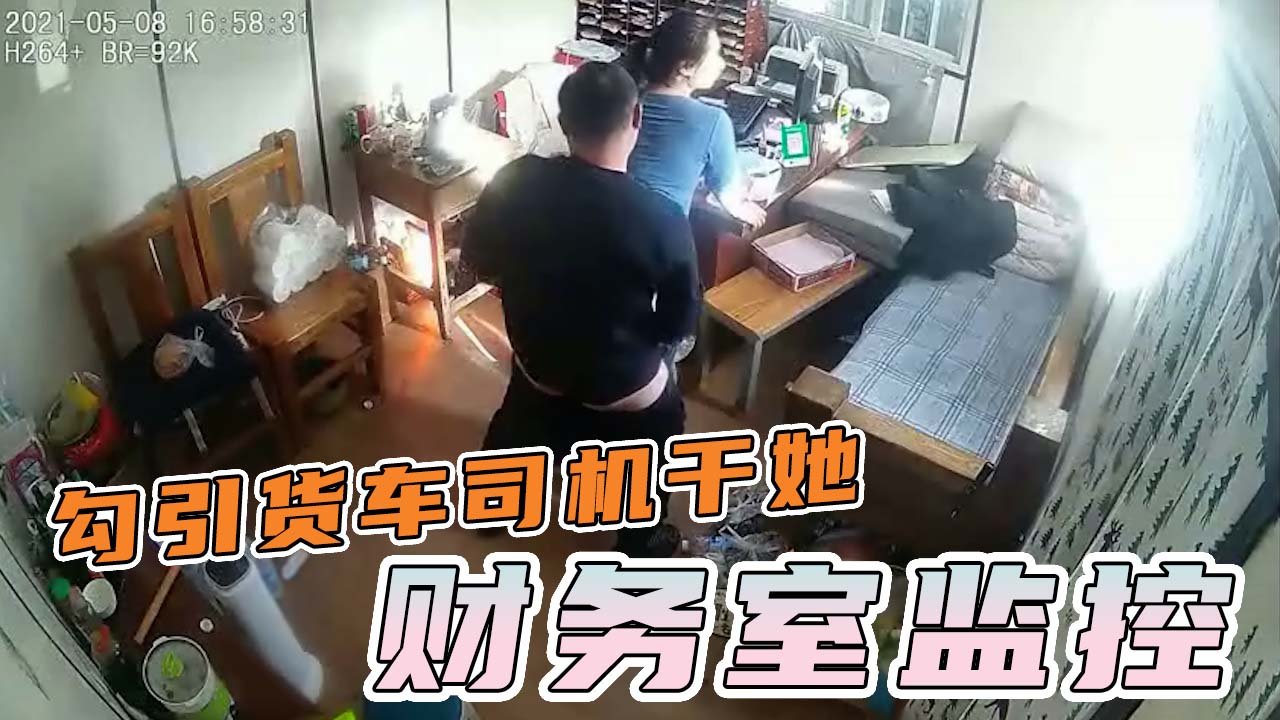 办公监控-公司财务发疯似得勾引来结账得货车司机操她!