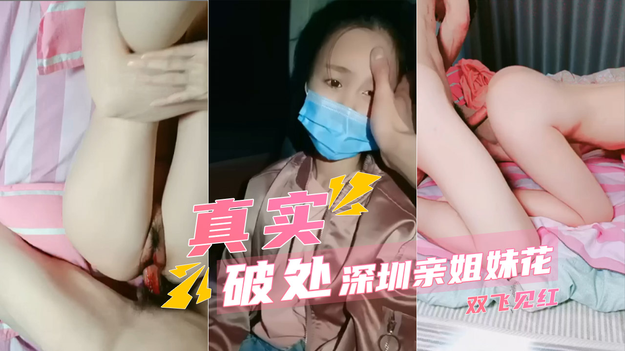 【12000破处】深圳南山亲姐妹花 狂轰乱炸摧毁少女