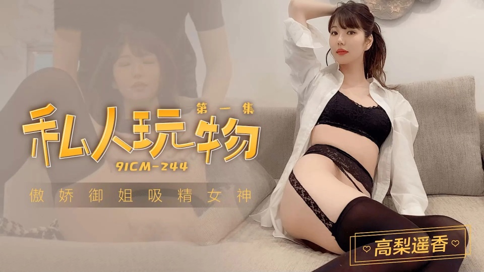 91CM-244.高梨遥香.私人玩物1.傲娇御姐吸精女神