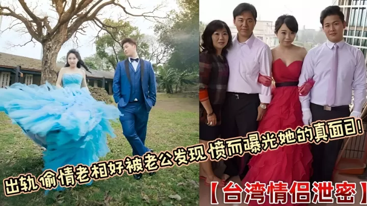 【台湾情侣泄密】出轨偷情老相好被老公发现愤而曝光她的真面目！