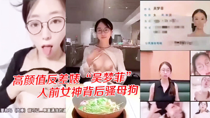 高颜值反差婊吴梦菲戴眼镜越骚 背后极品骚母狗狂干内射高潮