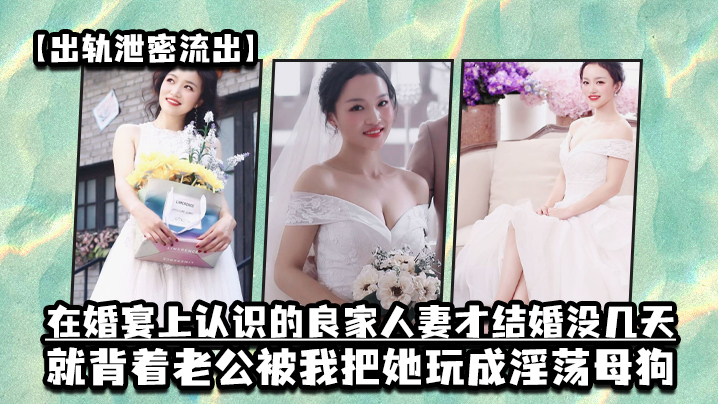 婚宴钓到新婚人妻，刚结婚就被我干成母狗！