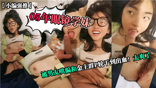05眼镜学妹遭男友出卖,金主轮番爆操到流血淫叫