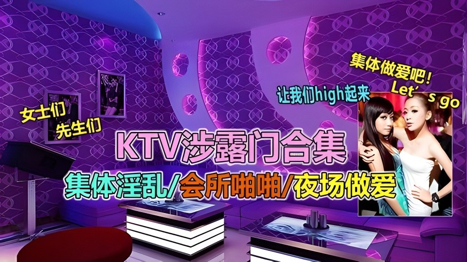 【KTV涉露门合集】集体淫乱会所啪啪夜场做爱