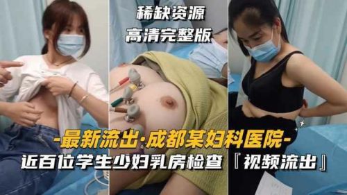 医院偷拍！学生少妇集体乳房检查，医生狂揉巨乳爆操内射