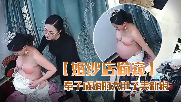 奉子成婚大肚新娘试婚纱 伴娘老妈双龙轮操内射爆浆