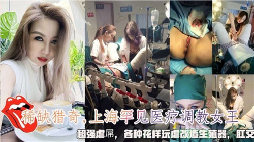 沪上极品女王医疗调教！虐屌改造生殖器各种花样玩到崩
