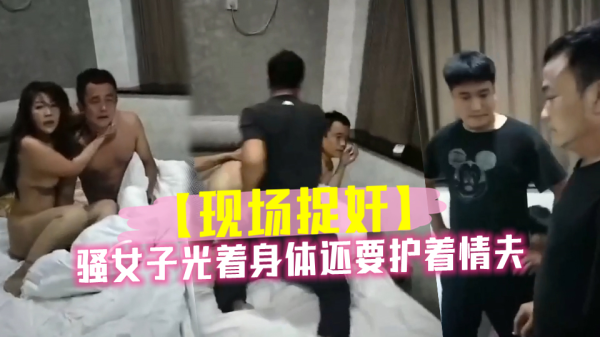骚妻全裸护情夫，爆操内射求放过