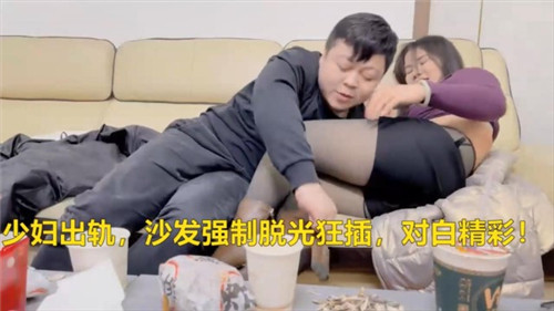 少妇出轨沙发被扒光，强制狂插对白骚浪
