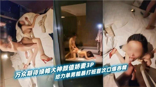 绿帽大神调教骚妻！单男狂插暴操首次口爆深喉吞精