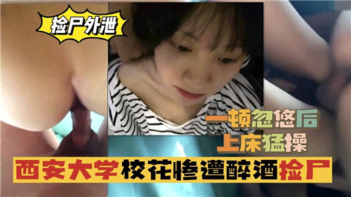 醉酒捡尸西安校花，极品巨乳被玩到喷水内射