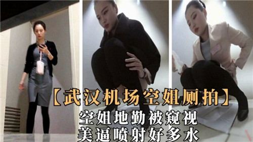 武汉机场厕所偷拍！极品空姐骚穴潮吹，淫水狂喷全身湿透