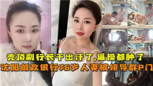 [网传银行] 36岁人妻被领导群P，淫荡骚穴遭轮番爆操内射