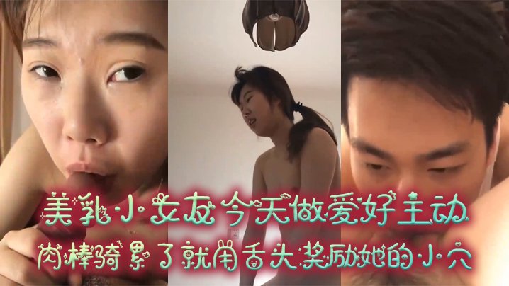 美乳小女友今天做爱好主动肉棒骑累了就用舌头奖励她的小穴
